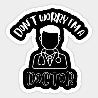 Don't Worry I'm A Doctor Sticker